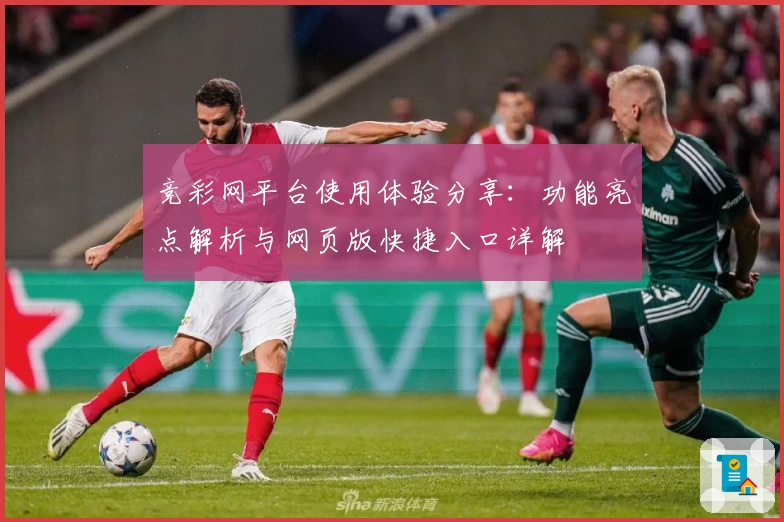 竞彩网平台使用体验分享：功能亮点解析与网页版快捷入口详解