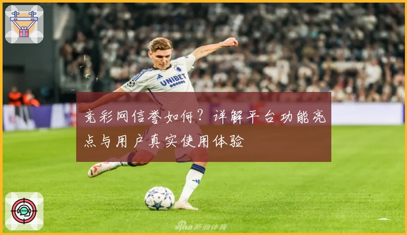 竞彩网信誉如何？详解平台功能亮点与用户真实使用体验