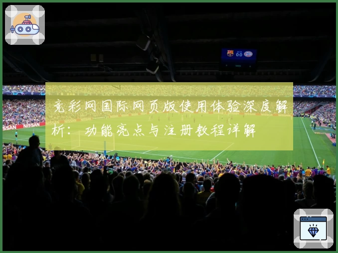 竞彩网国际网页版使用体验深度解析：功能亮点与注册教程详解