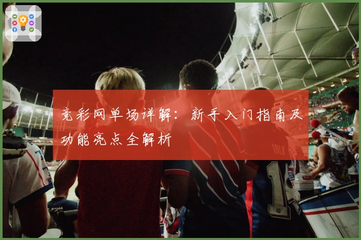 竞彩网单场详解：新手入门指南及功能亮点全解析