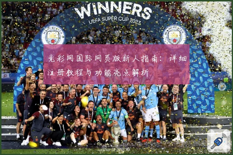 竞彩网国际网页版新人指南：详细注册教程与功能亮点解析