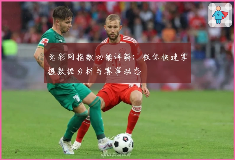 竞彩网指数功能详解：教你快速掌握数据分析与赛事动态