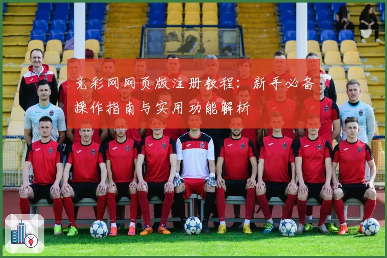 竞彩网网页版注册教程：新手必备操作指南与实用功能解析