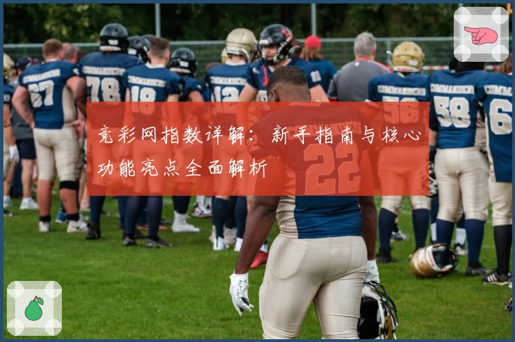 竞彩网指数详解：新手指南与核心功能亮点全面解析
