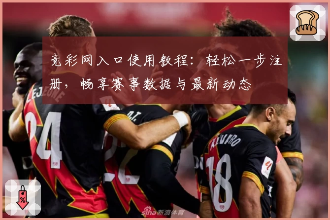 竞彩网入口使用教程：轻松一步注册，畅享赛事数据与最新动态