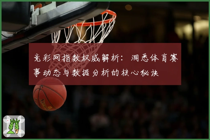 竞彩网指数权威解析：洞悉体育赛事动态与数据分析的核心秘诀