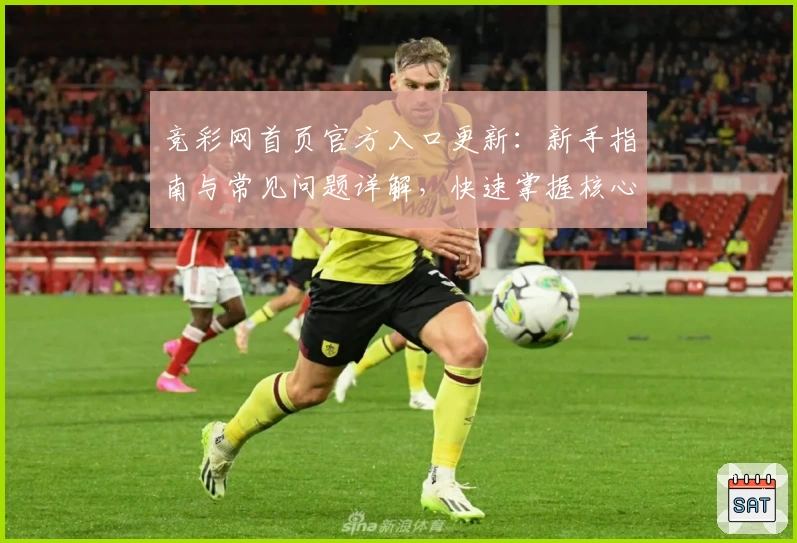 竞彩网首页官方入口更新：新手指南与常见问题详解，快速掌握核心功能亮点