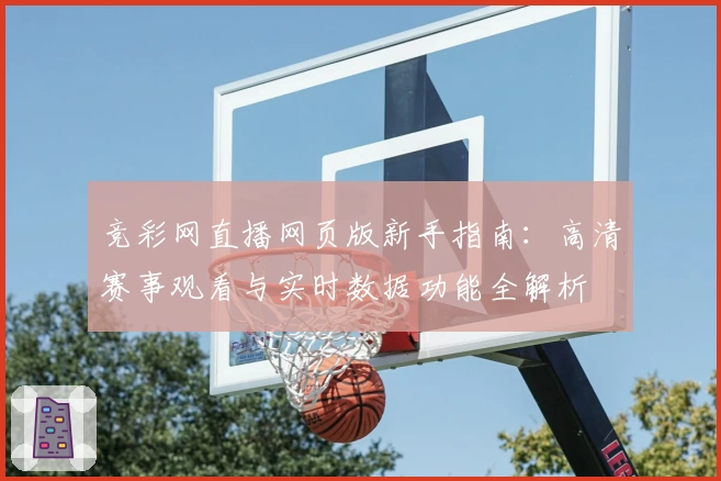 竞彩网直播网页版新手指南：高清赛事观看与实时数据功能全解析