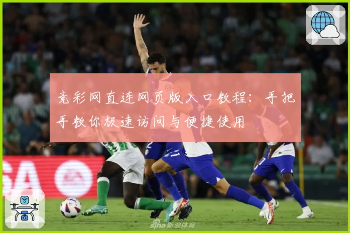 竞彩网直连网页版入口教程:手把手教你极速访问与便捷使用