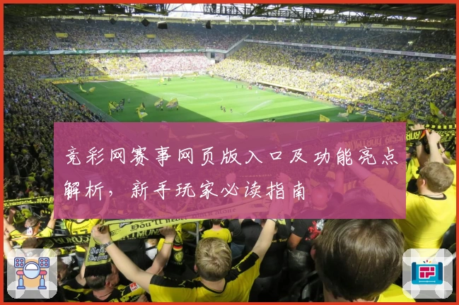 竞彩网赛事网页版入口及功能亮点解析，新手玩家必读指南