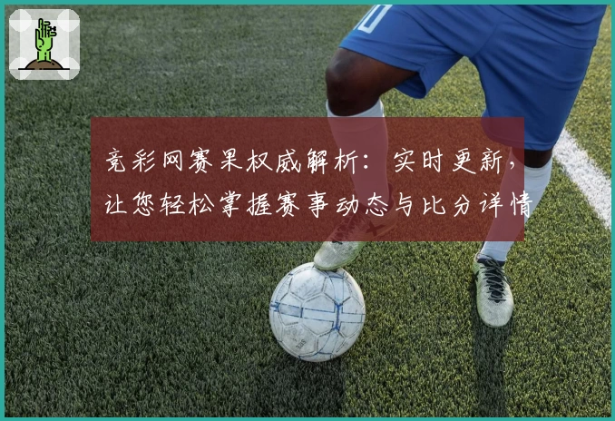 竞彩网赛果权威解析:实时更新,让您轻松掌握赛事动态与比分详情